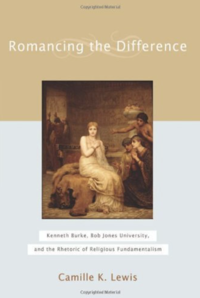 Cover image Romancing the Difference: Kenneth Burke, Bob Jones University, and the Rhetoric of Religious Fundamentalism