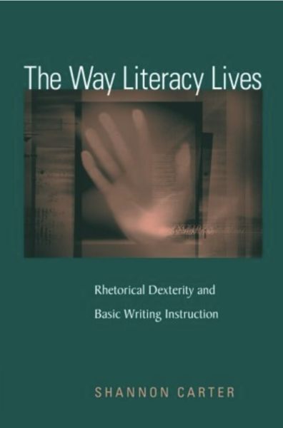 Cover image The Way Literacy Lives: Rhetorical Dexterity and Basic Writing Instruction