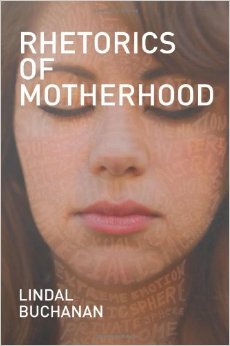 Book cover of Rhetorics of Motherhood by Lindal Buchanan, featuring a close-up image of a woman’s face with overlaid text and muted tones, with the title in bold white lettering at the top.